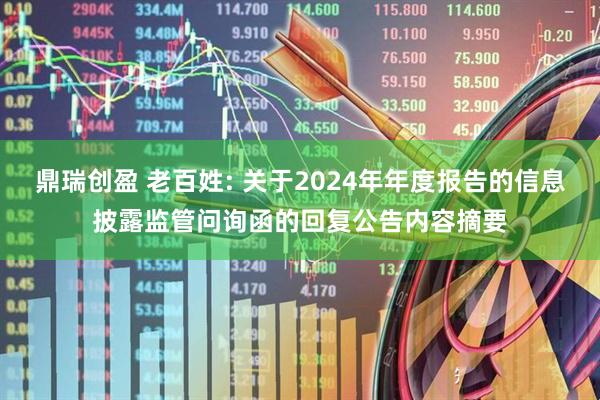 鼎瑞创盈 老百姓: 关于2024年年度报告的信息披露监管问询函的回复公告内容摘要