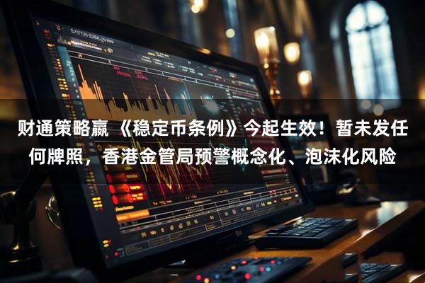 财通策略嬴 《稳定币条例》今起生效！暂未发任何牌照，香港金管局预警概念化、泡沫化风险