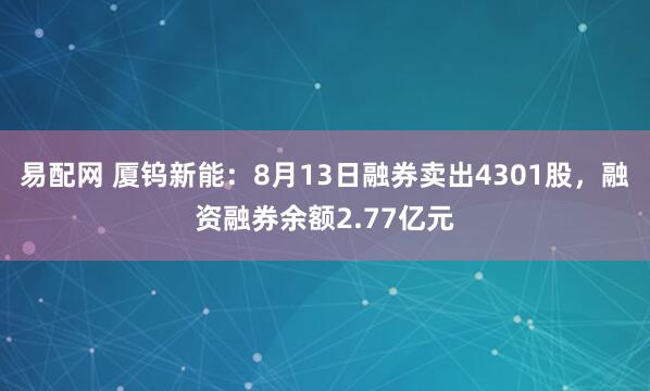易配网 厦钨新能：8月13日融券卖出4301股，融资融券余额2.77亿元
